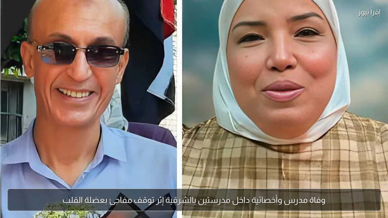 وفاة مدرس وأخصائية داخل مدرستين بالشرقية إثر توقف مفاجئ بعضلة القلب