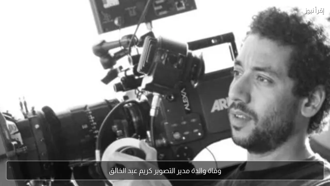 وفاة والدة مدير التصوير كريم عبد الخالق