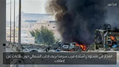 انفجار في مستودع أسلحة قرب سرمدا بريف إدلب الشمالي دون بلاغات عن إصابات
