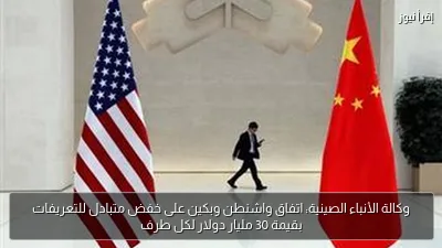 وكالة الأنباء الصينية: اتفاق واشنطن وبكين على خفض متبادل للتعريفات بقيمة 30 مليار دولار لكل طرف