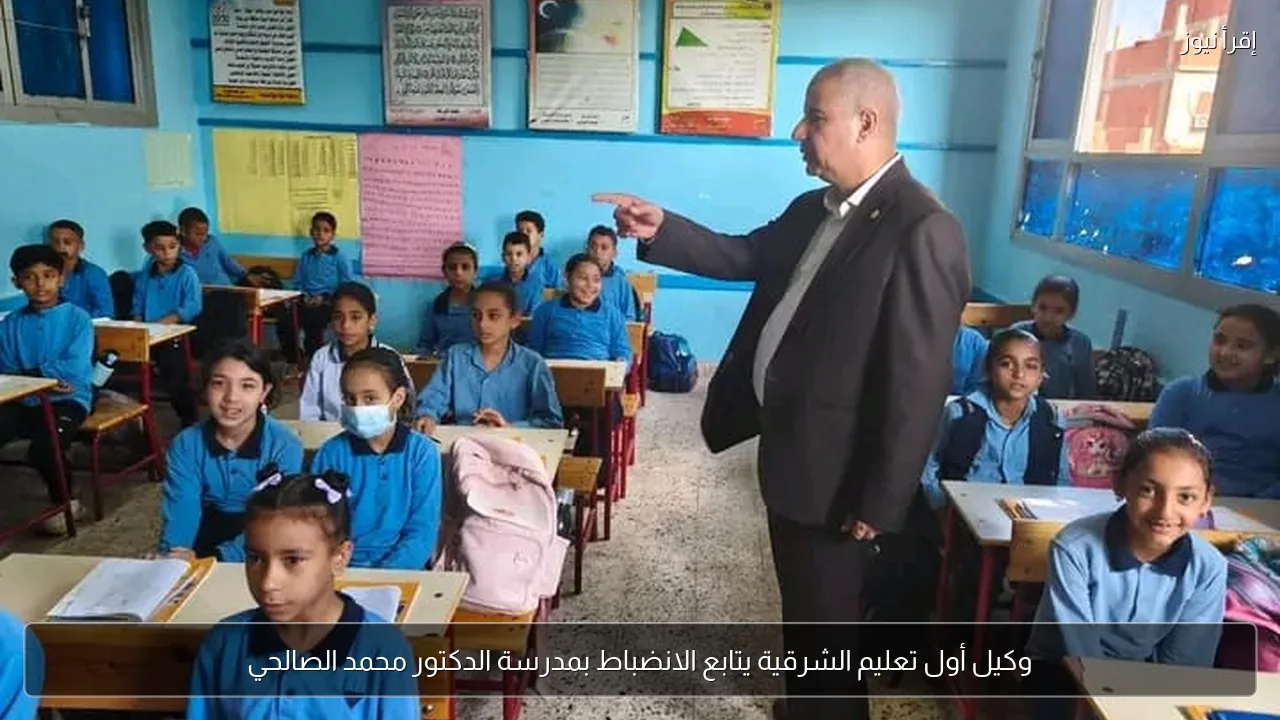 وكيل أول تعليم الشرقية يتابع الانضباط بمدرسة الدكتور محمد الصالحي