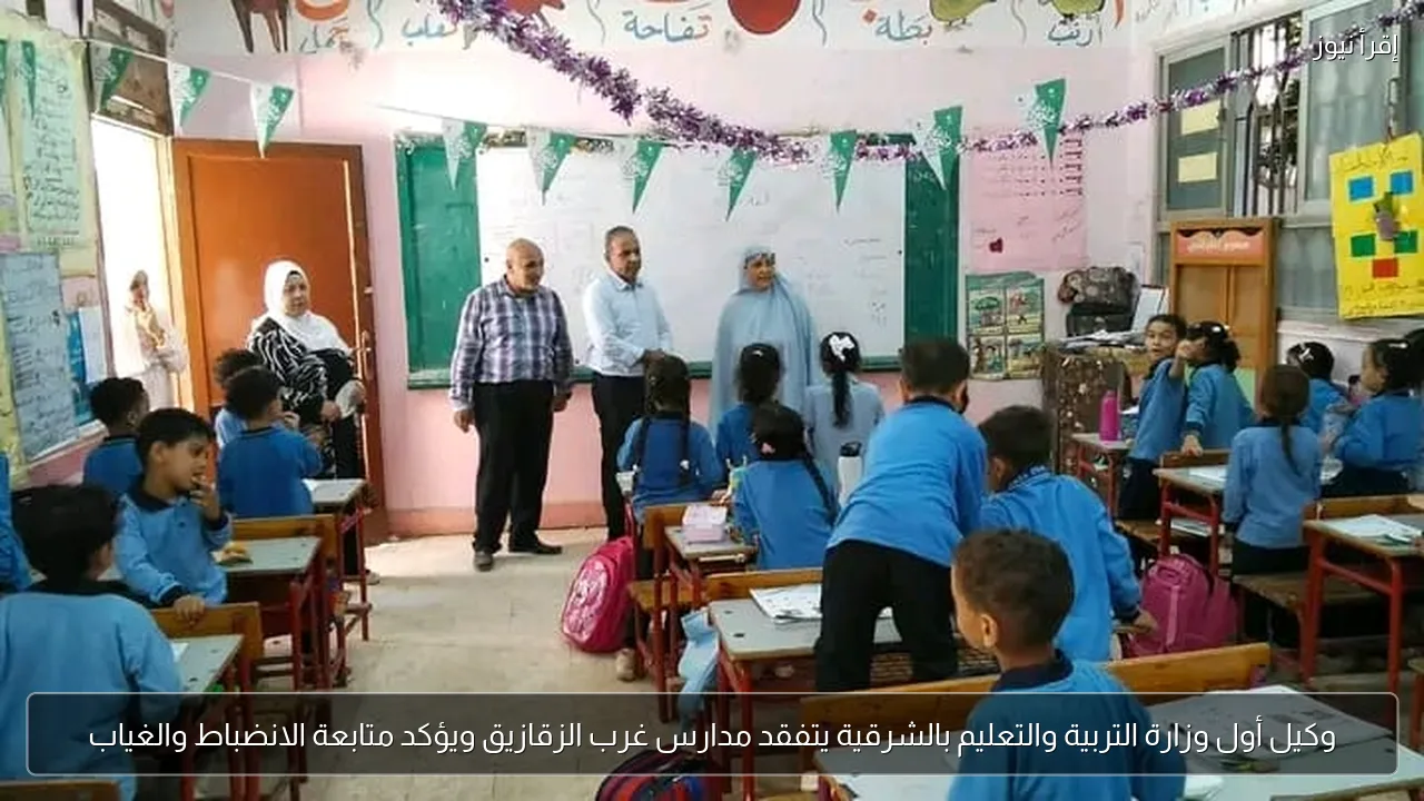 وكيل أول وزارة التربية والتعليم بالشرقية يتفقد مدارس غرب الزقازيق ويؤكد متابعة الانضباط والغياب