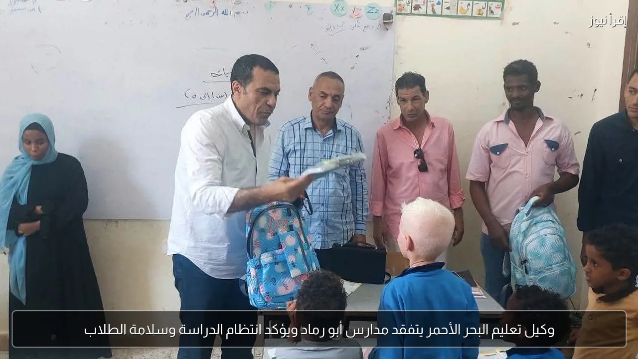 وكيل تعليم البحر الأحمر يتفقد مدارس أبو رماد ويؤكد انتظام الدراسة وسلامة الطلاب