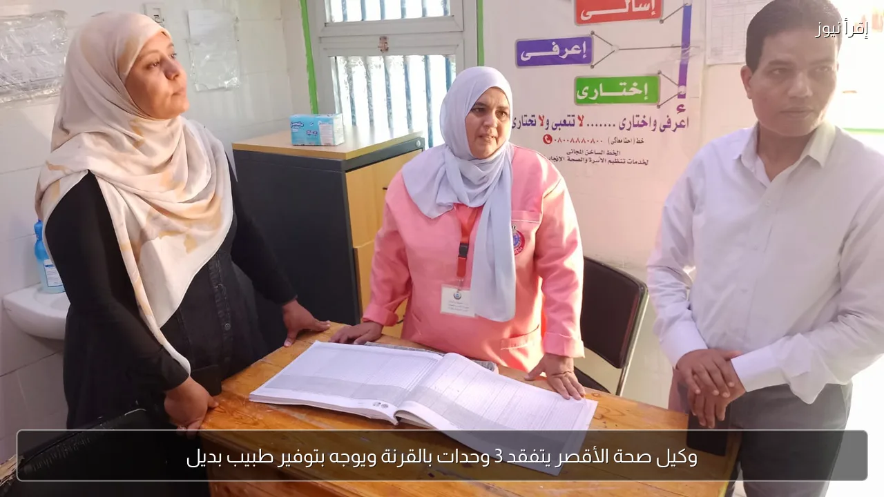 وكيل صحة الأقصر يتفقد 3 وحدات بالقرنة ويوجه بتوفير طبيب بديل