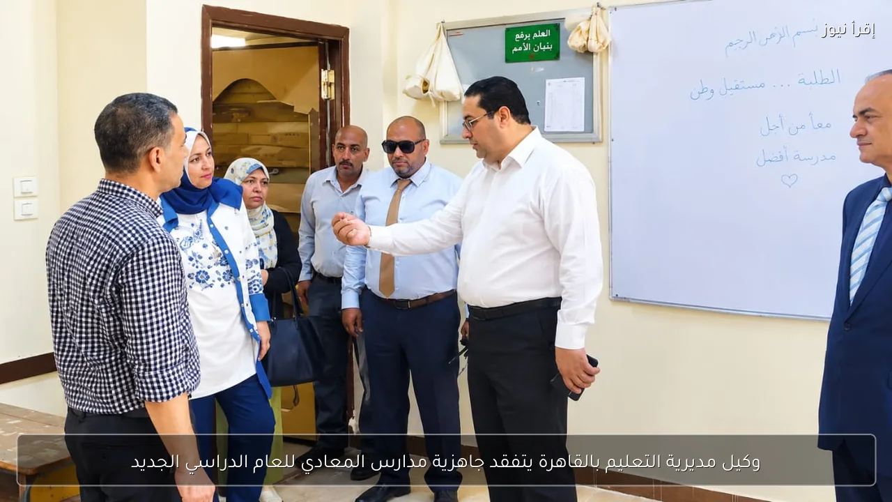 وكيل مديرية التعليم بالقاهرة يتفقد جاهزية مدارس المعادي للعام الدراسي الجديد