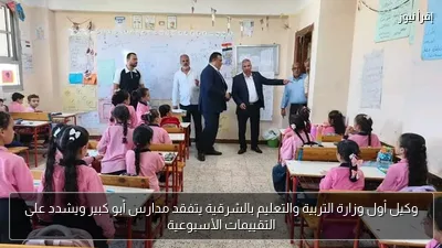 وكيل أول وزارة التربية والتعليم بالشرقية يتفقد مدارس أبو كبير ويشدد على التقييمات الأسبوعية