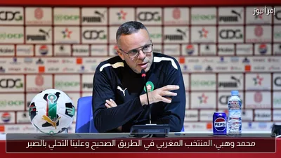 محمد وهبي: المنتخب المغربي في الطريق الصحيح وعلينا التحلي بالصبر