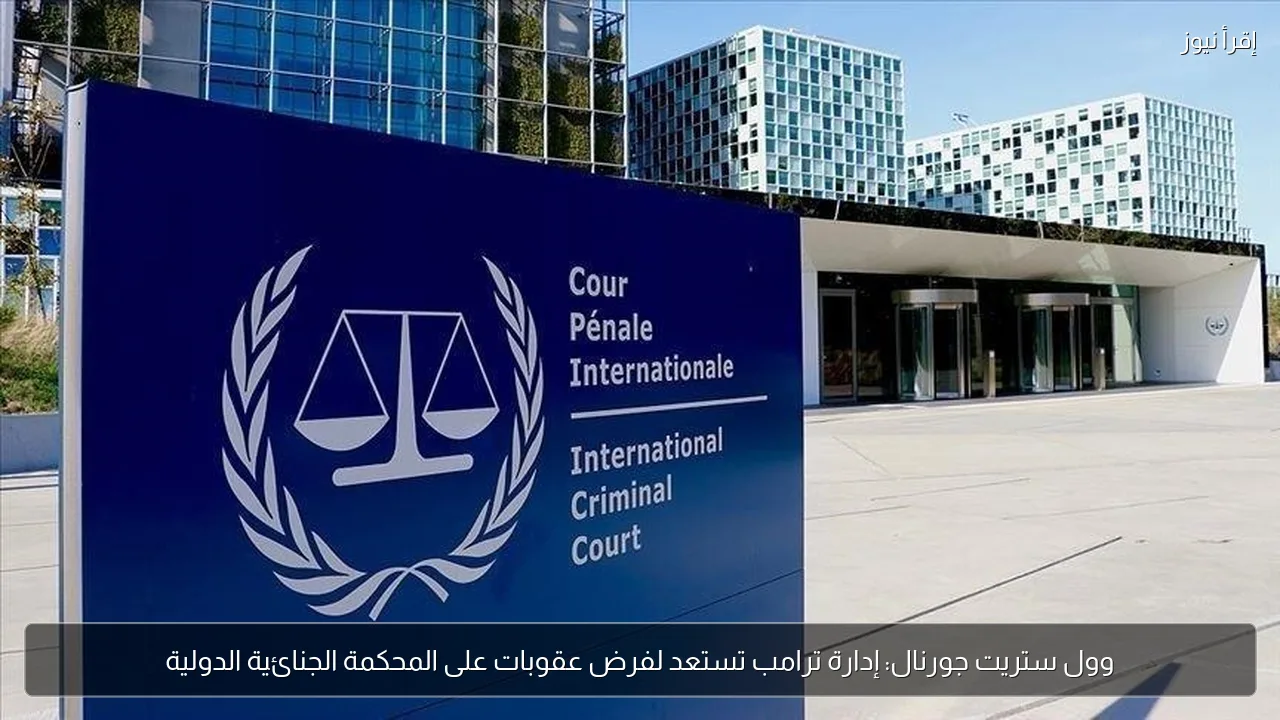 وول ستريت جورنال: إدارة ترامب تستعد لفرض عقوبات على المحكمة الجنائية الدولية