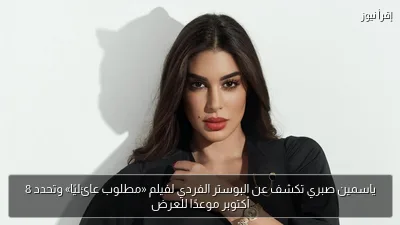 ياسمين صبري تكشف عن البوستر الفردي لفيلم «مطلوب عائليًا» وتحدد 8 أكتوبر موعدًا للعرض