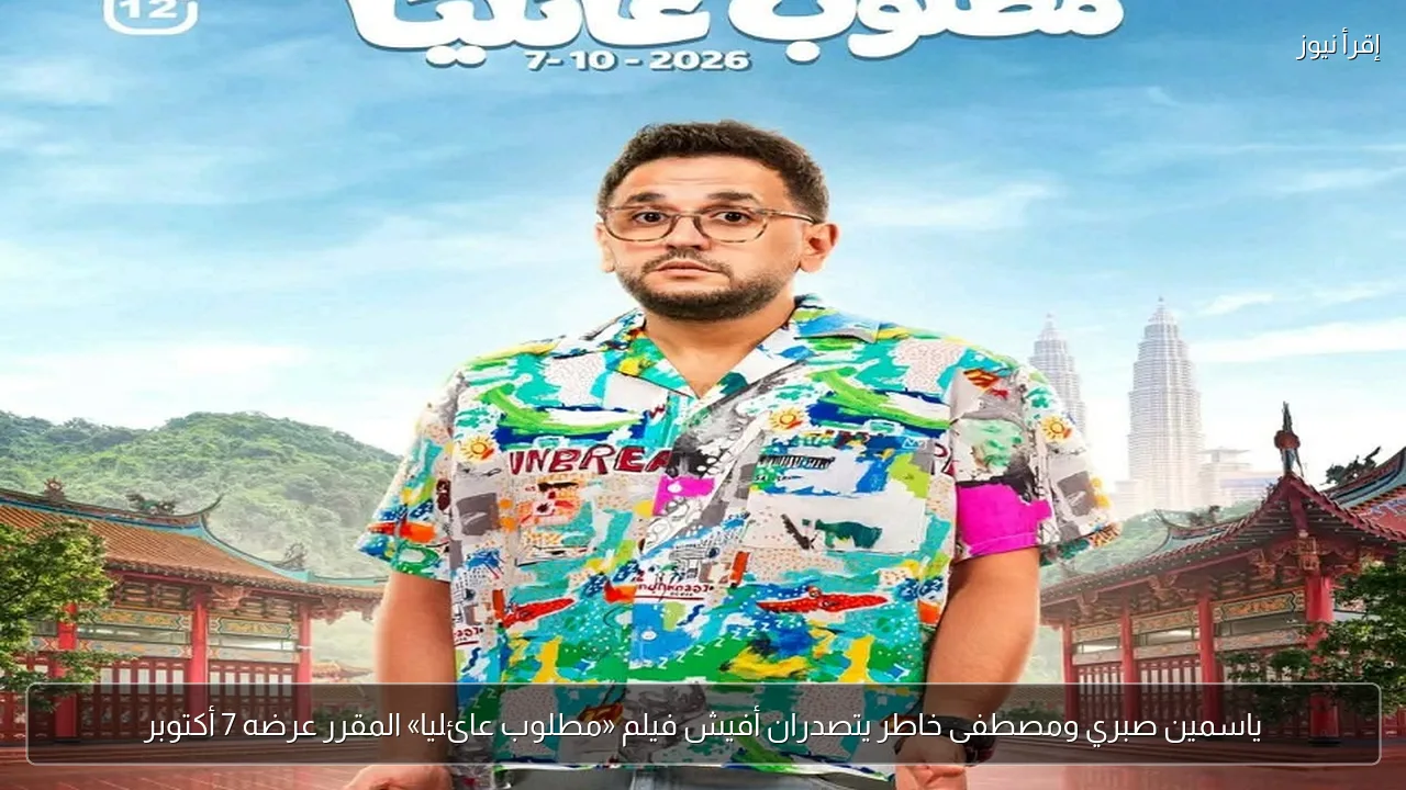 ياسمين صبري ومصطفى خاطر يتصدران أفيش فيلم «مطلوب عائليا» المقرر عرضه 7 أكتوبر
