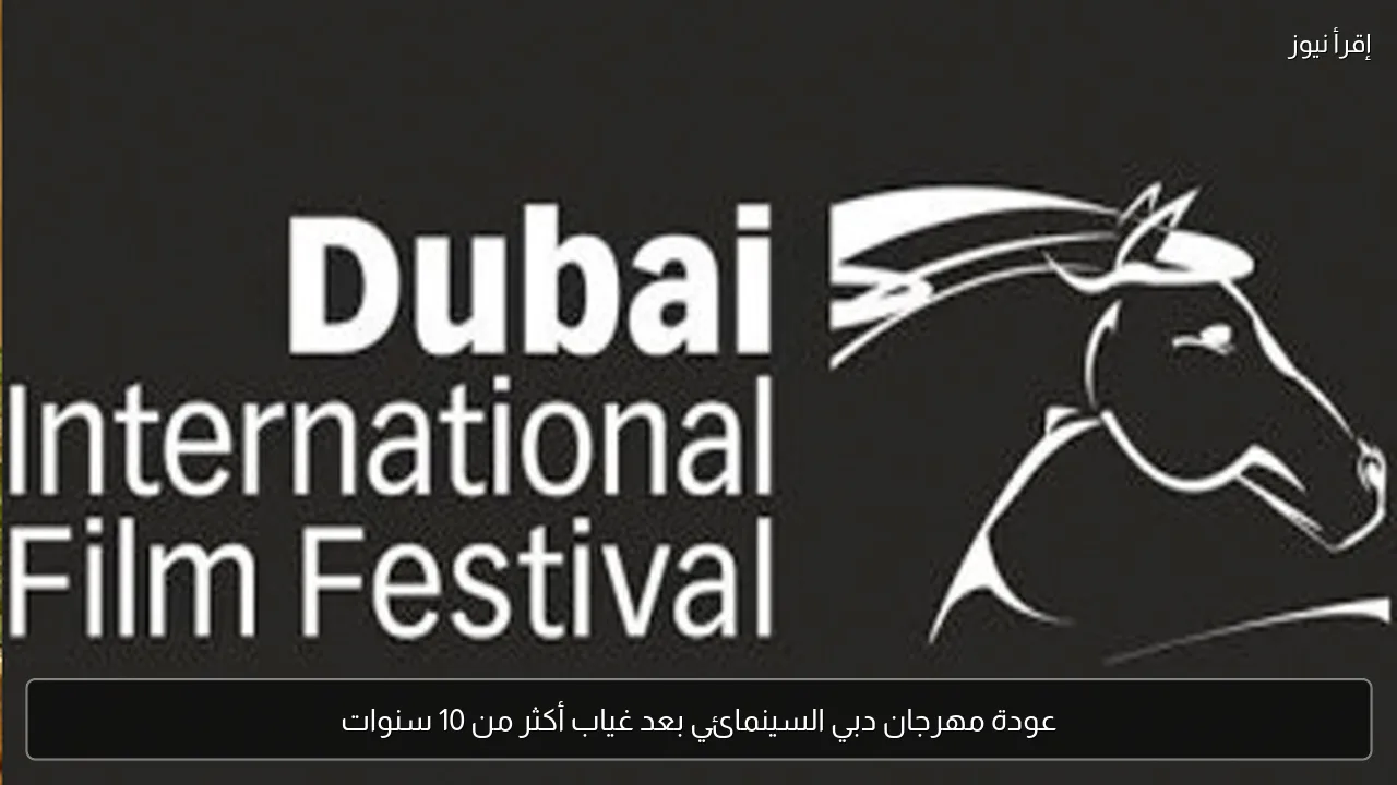 عودة مهرجان دبي السينمائي بعد غياب أكثر من 10 سنوات