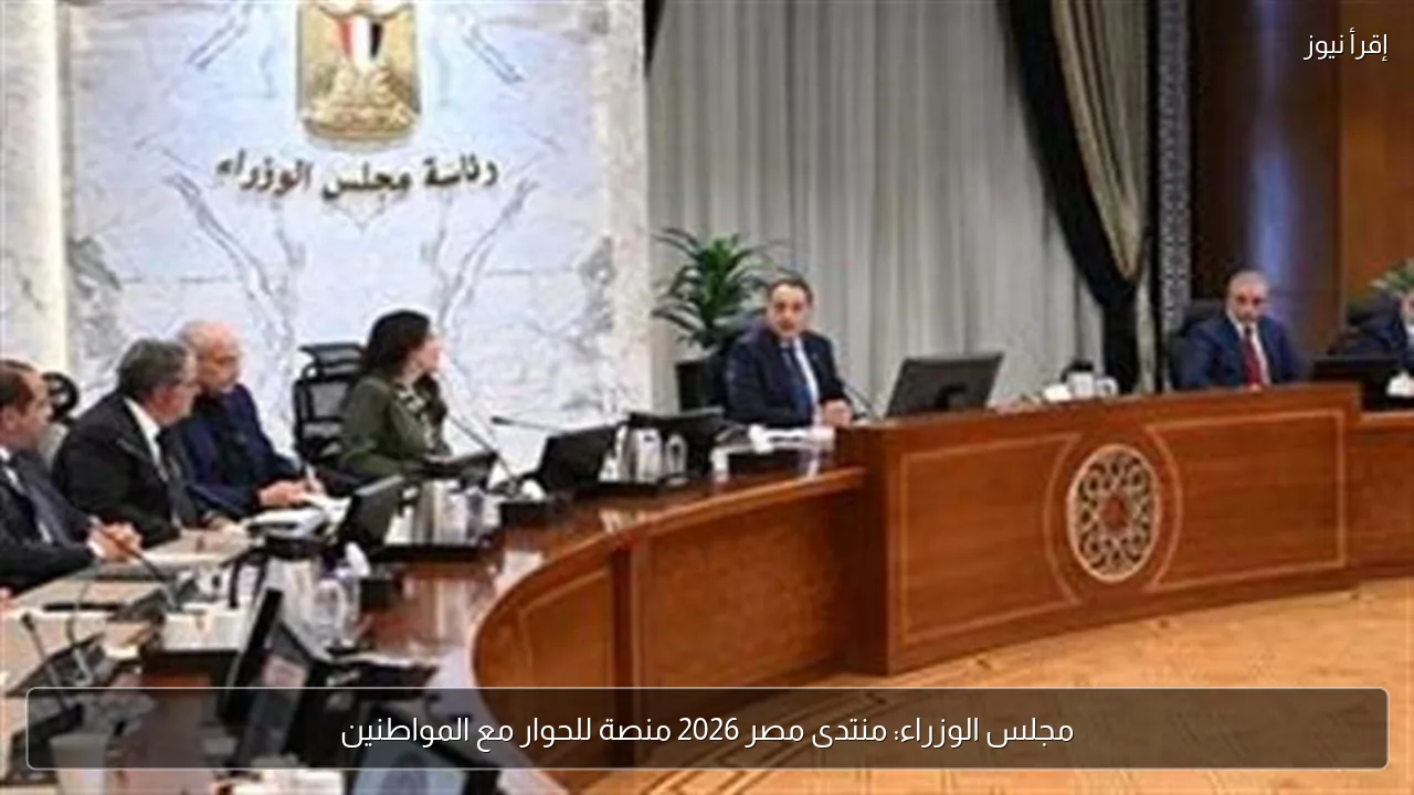 مجلس الوزراء: منتدى مصر 2026 منصة للحوار مع المواطنين