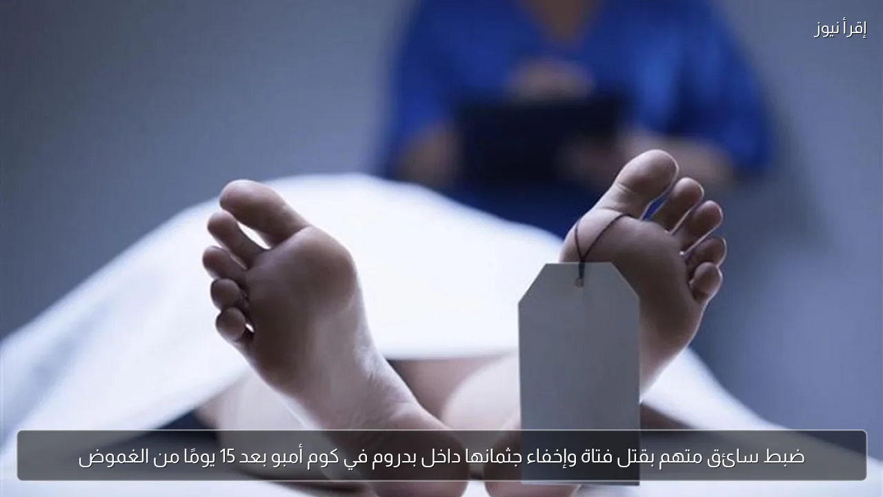 ضبط سائق متهم بقتل فتاة وإخفاء جثمانها داخل بدروم في كوم أمبو بعد 15 يومًا من الغموض