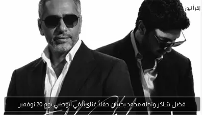 فضل شاكر ونجله محمد يحييان حفلاً غنائياً في أبوظبي يوم 20 نوفمبر