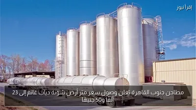 مطاحن جنوب القاهرة تعلن وصول سعر متر أرض شونة دياب غانم إلى 23 ألفًا و50 جنيهًا