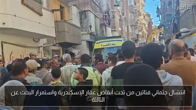 انتشال جثماني فتاتين من تحت أنقاض عقار الإسكندرية واستمرار البحث عن الثالثة
