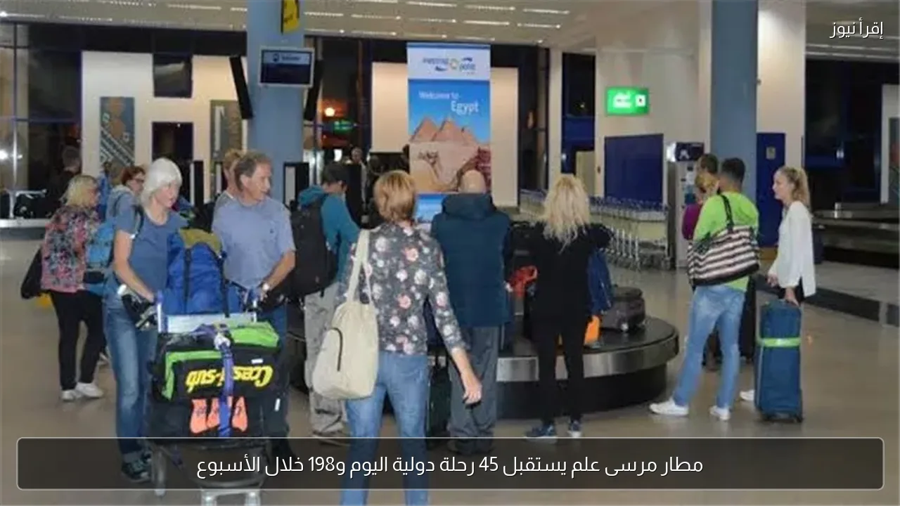 مطار مرسى علم يستقبل 45 رحلة دولية اليوم و198 خلال الأسبوع