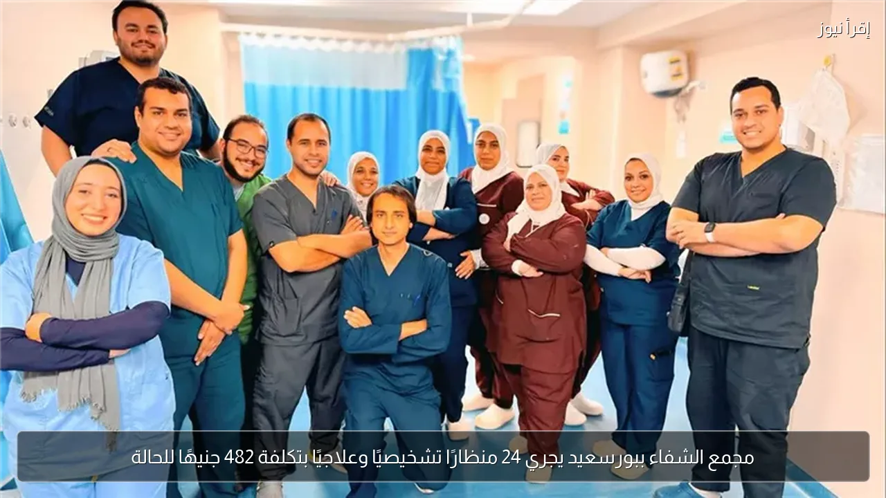مجمع الشفاء ببورسعيد يجري 24 منظارًا تشخيصيًا وعلاجيًا بتكلفة 482 جنيهًا للحالة