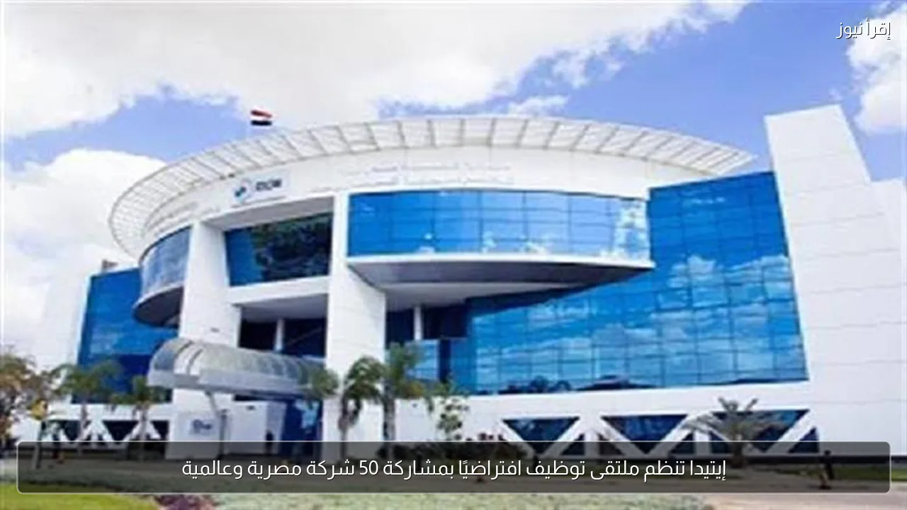 إيتيدا تنظم ملتقى توظيف افتراضيًا بمشاركة 50 شركة مصرية وعالمية