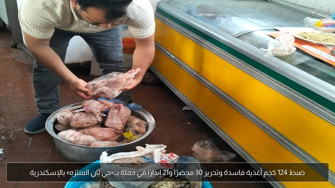 ضبط 124 كجم أغذية فاسدة وتحرير 30 محضرًا و21 إنذارًا في حملة بــ«حي ثان المنتزه» بالإسكندرية