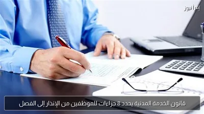 قانون الخدمة المدنية يحدد 8 جزاءات للموظفين من الإنذار إلى الفصل