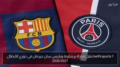 beIN sports 1 تنقل مباراة برشلونة وباريس سان جيرمان في دوري الأبطال 2026/2027