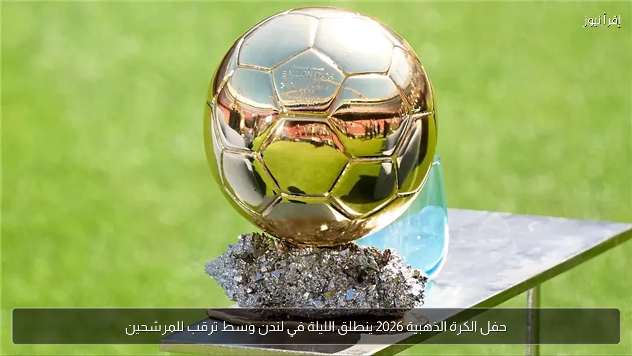 حفل الكرة الذهبية 2026 ينطلق الليلة في لندن وسط ترقب للمرشحين
