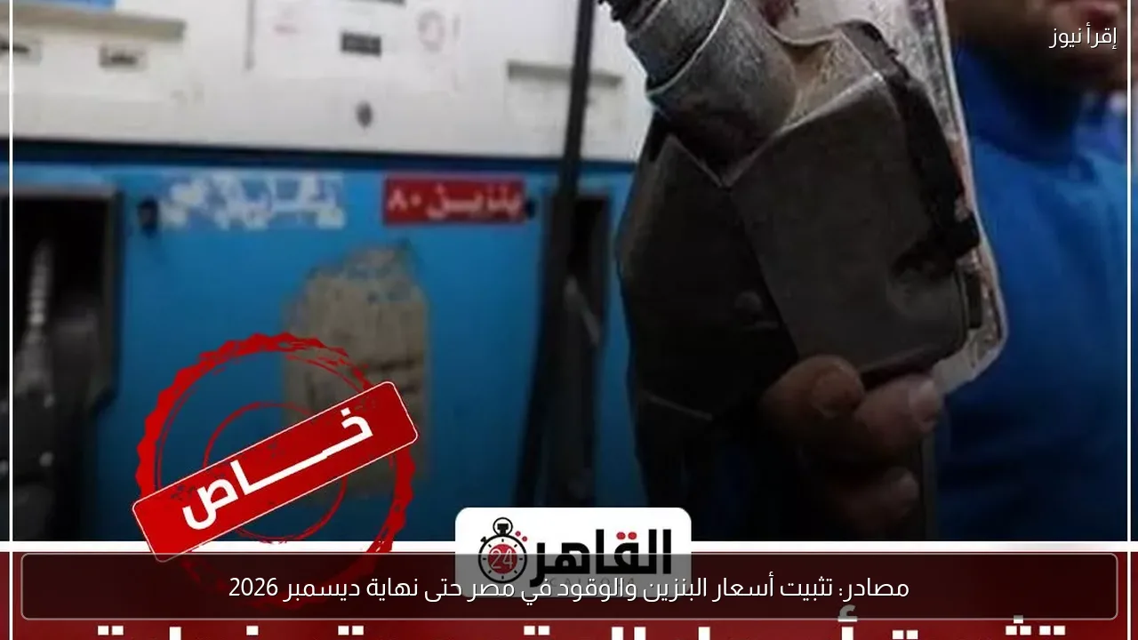 مصادر: تثبيت أسعار البنزين والوقود في مصر حتى نهاية ديسمبر 2026