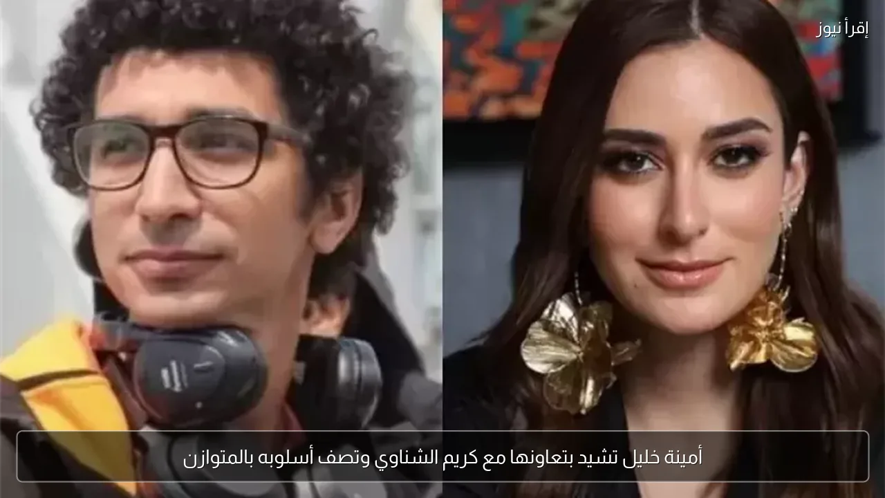 أمينة خليل تشيد بتعاونها مع كريم الشناوي وتصف أسلوبه بالمتوازن