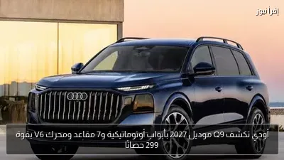 أودي تكشف Q9 موديل 2027 بأبواب أوتوماتيكية و7 مقاعد ومحرك V6 بقوة 299 حصانًا