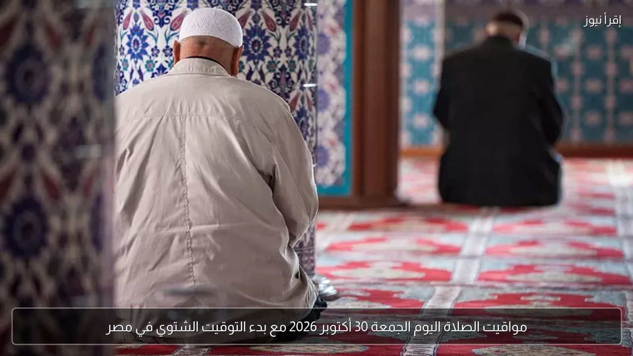 مواقيت الصلاة اليوم الجمعة 30 أكتوبر 2026 مع بدء التوقيت الشتوي في مصر