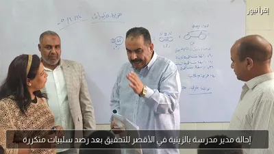 إحالة مدير مدرسة بالزينية في الأقصر للتحقيق بعد رصد سلبيات متكررة