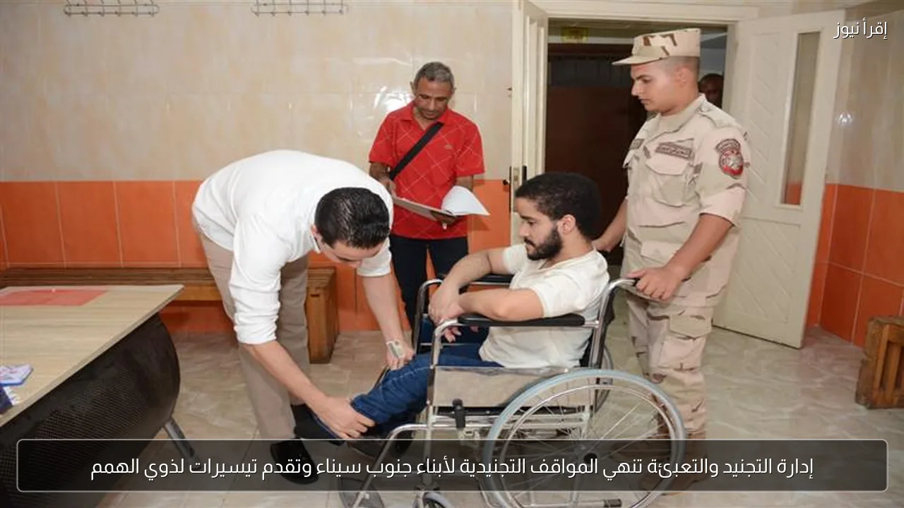 إدارة التجنيد والتعبئة تنهي المواقف التجنيدية لأبناء جنوب سيناء وتقدم تيسيرات لذوي الهمم