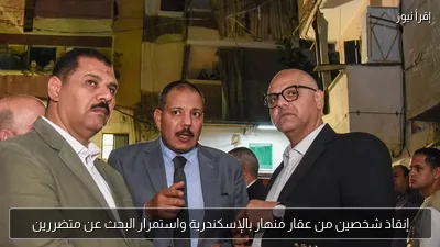 إنقاذ شخصين من عقار منهار بالإسكندرية واستمرار البحث عن متضررين