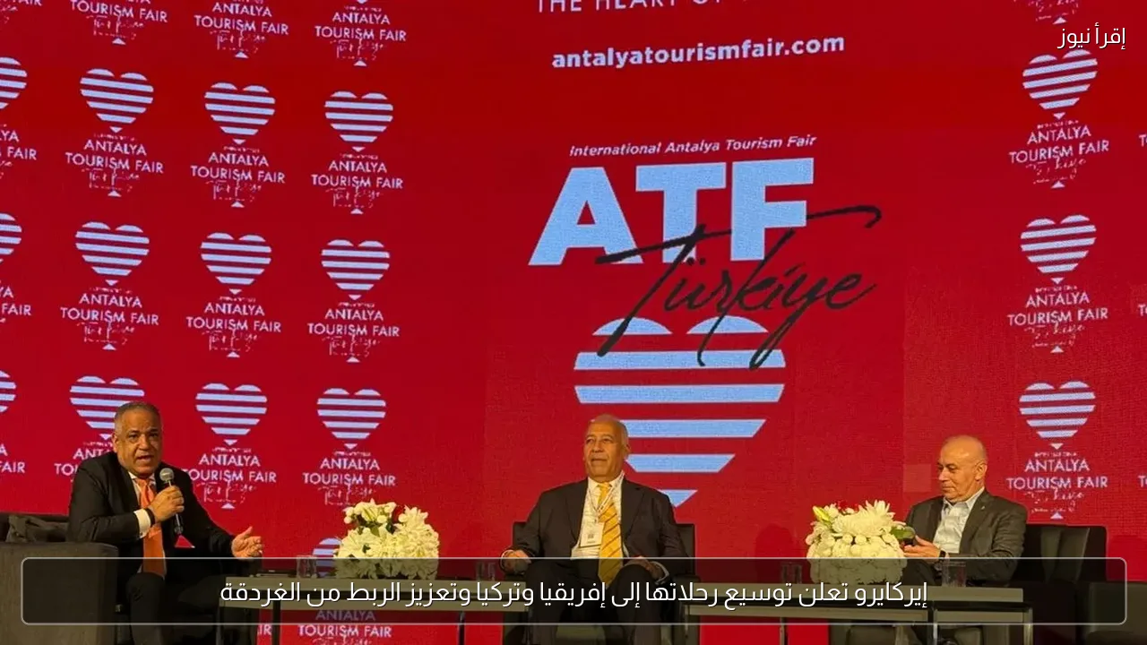 إيركايرو تعلن توسيع رحلاتها إلى إفريقيا وتركيا وتعزيز الربط من الغردقة