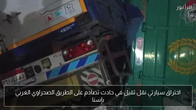 احتراق سيارتي نقل ثقيل في حادث تصادم على الطريق الصحراوي الغربي بإسنا