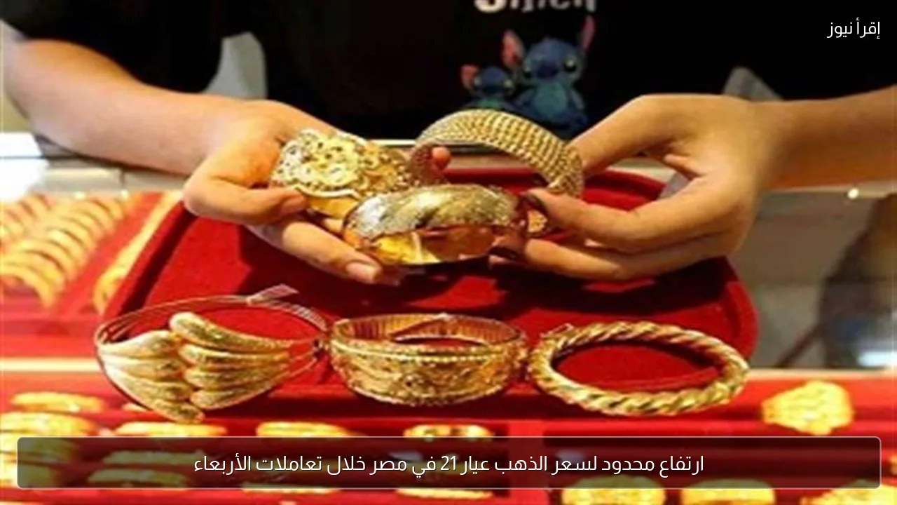 ارتفاع محدود لسعر الذهب عيار 21 في مصر خلال تعاملات الأربعاء