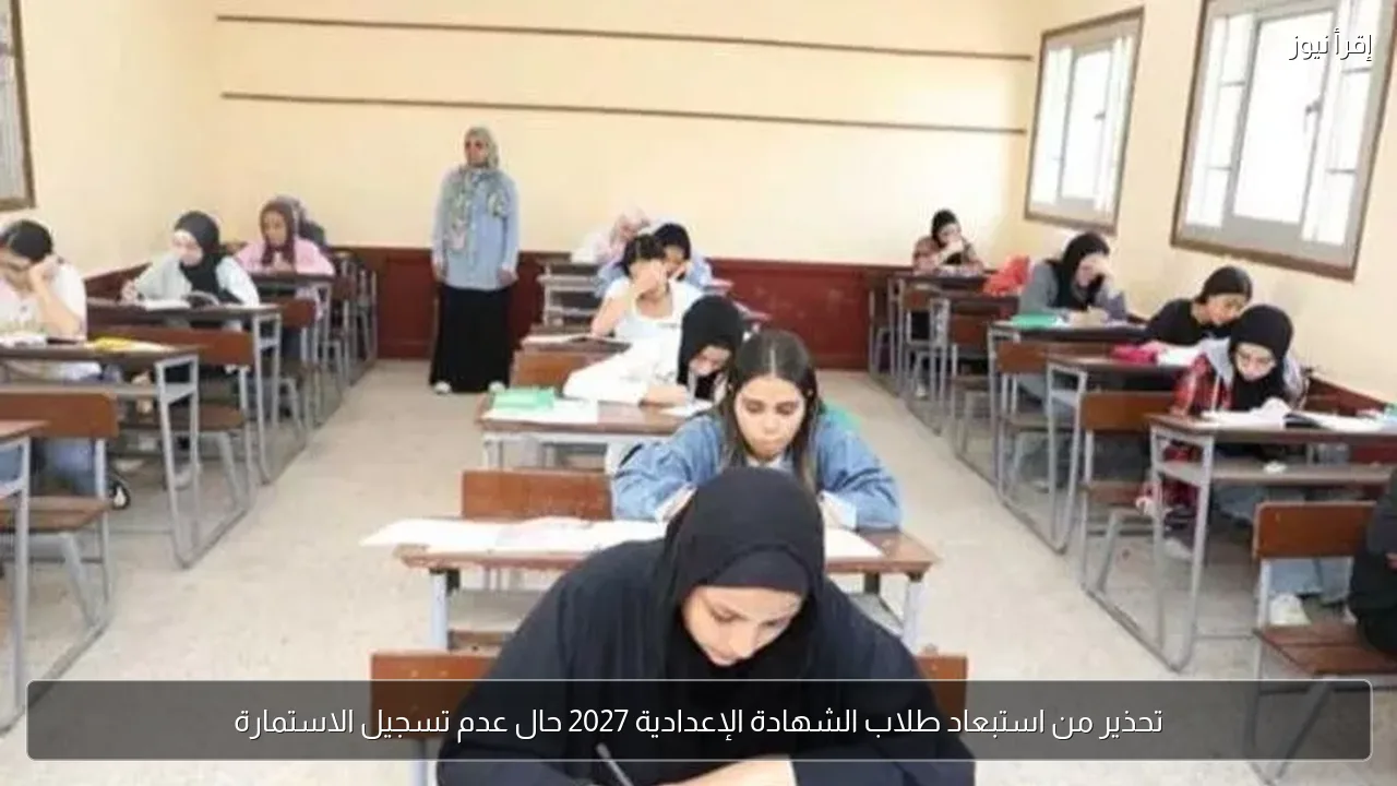 تحذير من استبعاد طلاب الشهادة الإعدادية 2027 حال عدم تسجيل الاستمارة