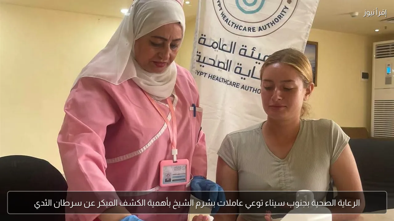 الرعاية الصحية بجنوب سيناء توعي عاملات بشرم الشيخ بأهمية الكشف المبكر عن سرطان الثدي