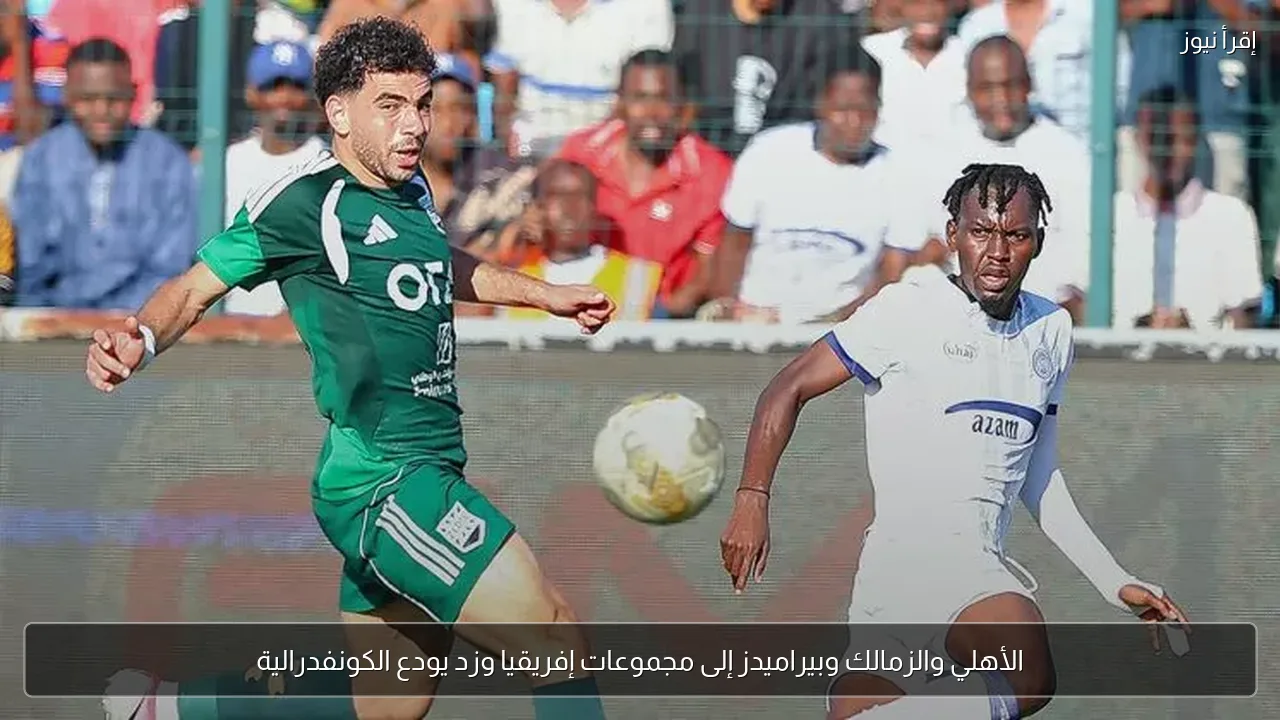 الأهلي والزمالك وبيراميدز إلى مجموعات إفريقيا وزد يودع الكونفدرالية