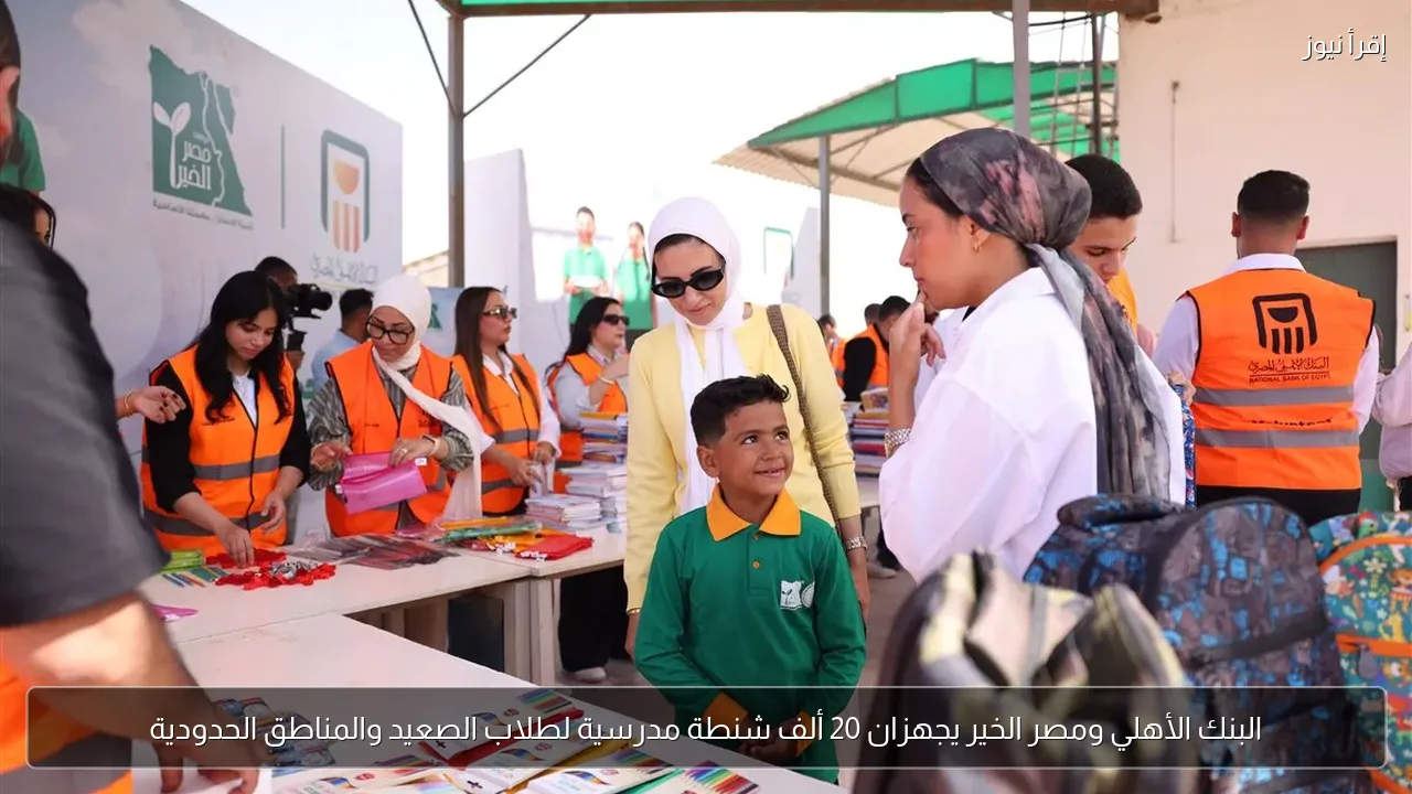 البنك الأهلي ومصر الخير يجهزان 20 ألف شنطة مدرسية لطلاب الصعيد والمناطق الحدودية