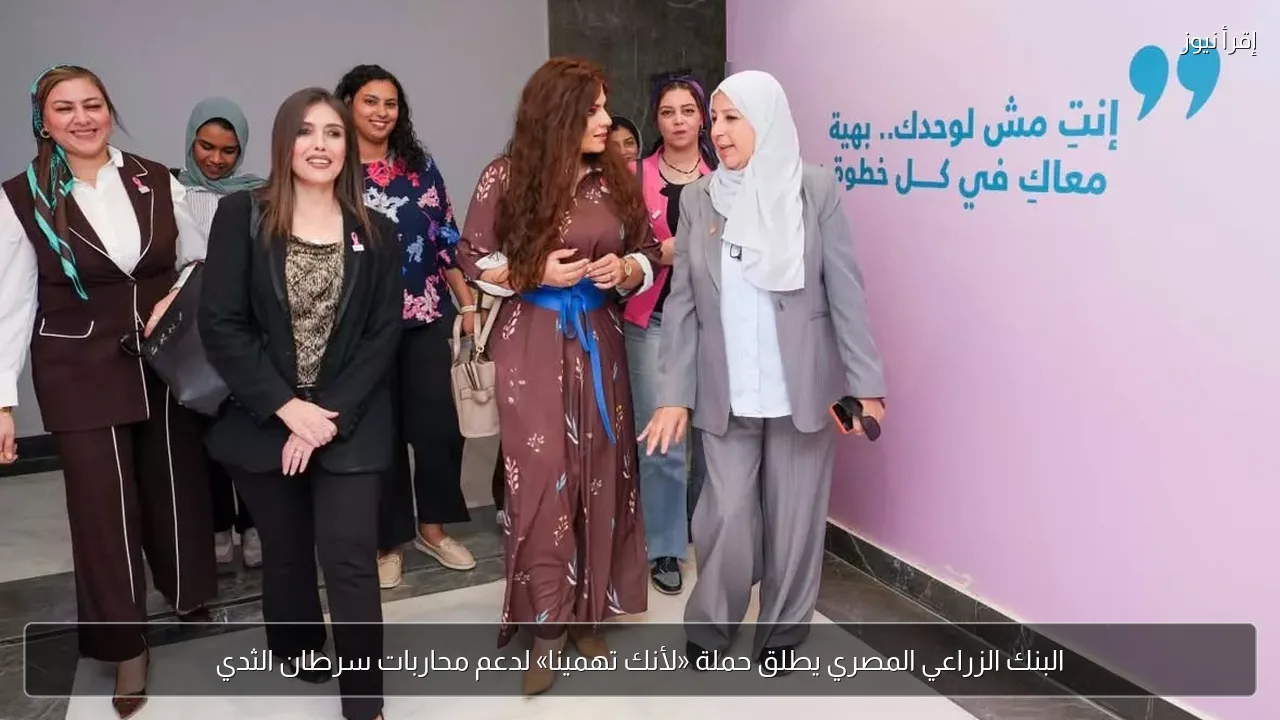 البنك الزراعي المصري يطلق حملة «لأنك تهمينا» لدعم محاربات سرطان الثدي