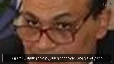 عصام السعيد يكتب عن محمد عبد الغني ويصفه بـ«العبادي الصغير»