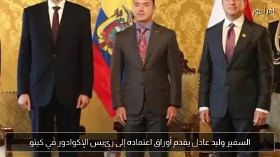 السفير وليد عادل يقدم أوراق اعتماده إلى رئيس الإكوادور في كيتو