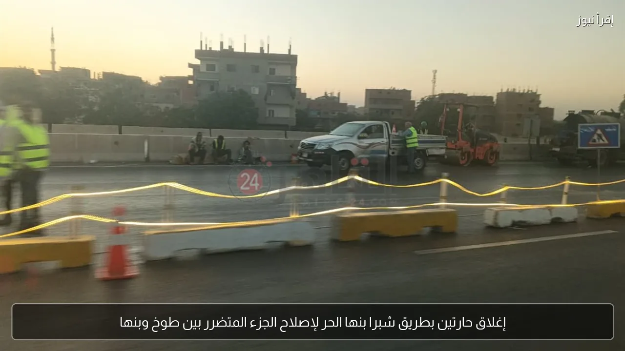 إغلاق حارتين بطريق شبرا بنها الحر لإصلاح الجزء المتضرر بين طوخ وبنها