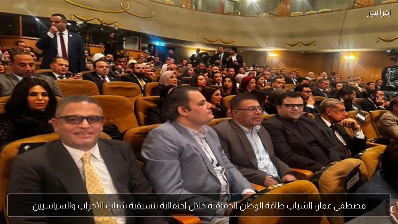 مصطفى عمار: الشباب طاقة الوطن الحقيقية خلال احتفالية تنسيقية شباب الأحزاب والسياسيين