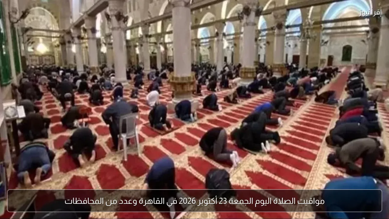 مواقيت الصلاة اليوم الجمعة 23 أكتوبر 2026 في القاهرة وعدد من المحافظات