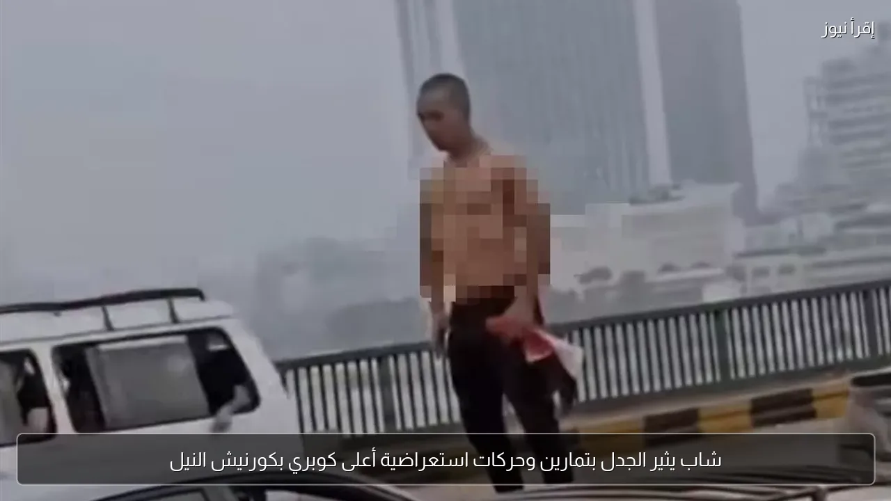 شاب يثير الجدل بتمارين وحركات استعراضية أعلى كوبري بكورنيش النيل