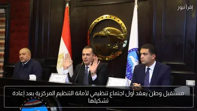 مستقبل وطن يعقد أول اجتماع تنظيمي لأمانة التنظيم المركزية بعد إعادة تشكيلها