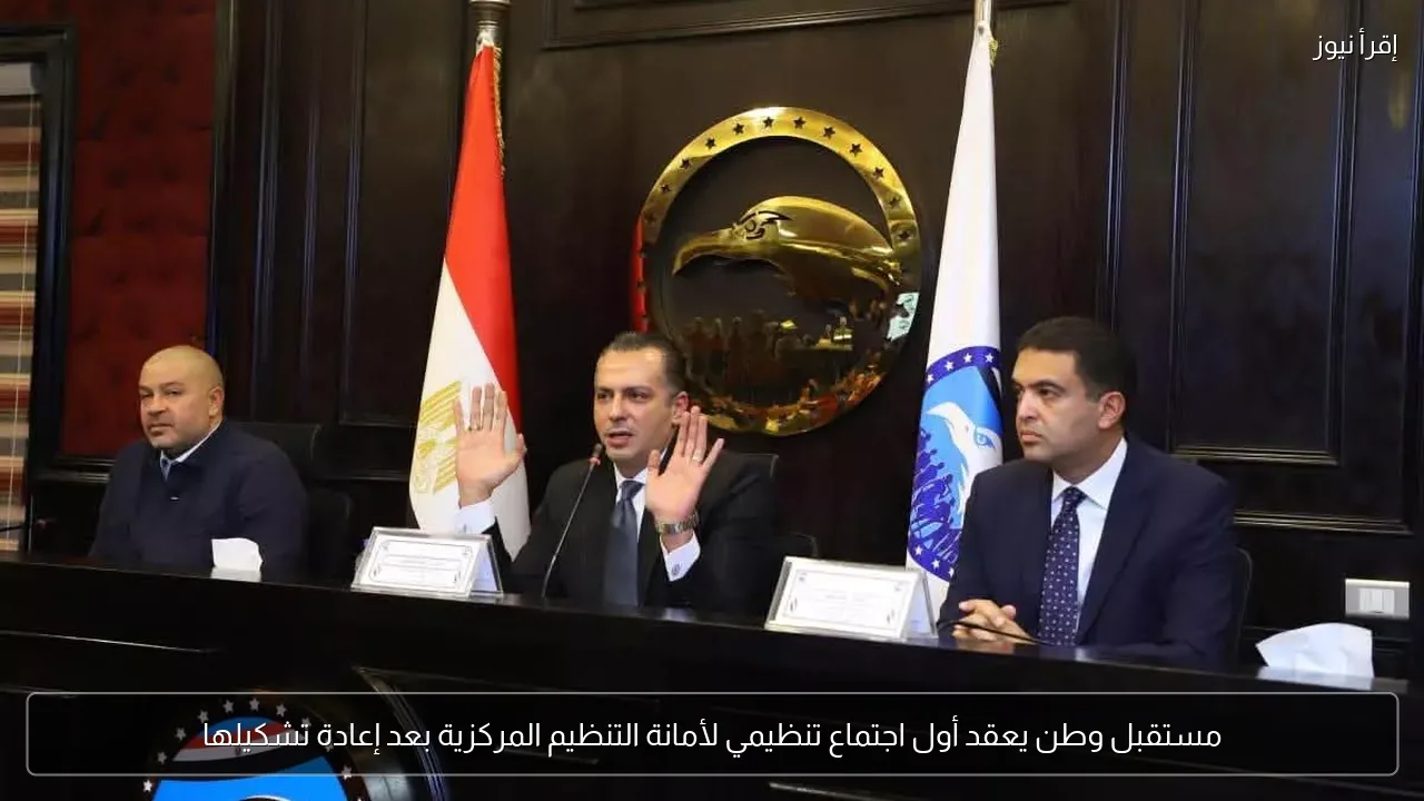 مستقبل وطن يعقد أول اجتماع تنظيمي لأمانة التنظيم المركزية بعد إعادة تشكيلها